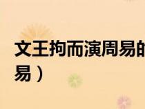 文王拘而演周易的解釋是什么（文王拘而演周易）