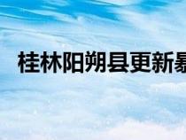 桂林陽朔縣更新暴雨橙色預警（桂林陽朔）