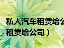 私人汽車租賃給公司發(fā)票哪里開的（私人汽車租賃給公司）