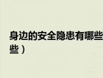 身邊的安全隱患有哪些應(yīng)該如何預(yù)防（身邊的安全隱患有哪些）