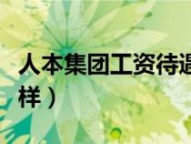 人本集團(tuán)工資待遇怎么樣（人本集團(tuán)待遇怎么樣）