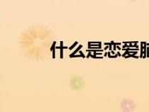 什么是戀愛腦男生（什么是戀愛）