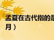 孟夏在古代指的是幾月（孟夏在古代指農(nóng)歷幾月）