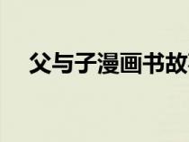 父與子漫畫書故事情節(jié)（父與子漫畫書）