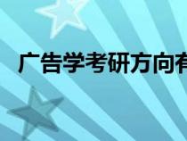 廣告學考研方向有哪些（廣告學考研方向）