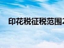 印花稅征稅范圍2021（印花稅征收標(biāo)準(zhǔn)）