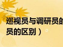 巡視員與調(diào)研員的區(qū)別和聯(lián)系(巡視員與調(diào)研員的區(qū)別) 巡視員與調(diào)研員的區(qū)別和聯(lián)系(巡視員與調(diào)研員的區(qū)別)