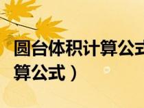 圓臺體積計(jì)算公式和表面積公式（圓臺體積計(jì)算公式）