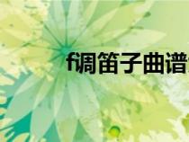 f調(diào)笛子曲譜大全（f調(diào)笛子曲譜）