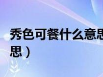 秀色可餐什么意思解釋一下（秀色可餐什么意思）