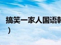 搞笑一家人國語韓?。ǜ阈σ患胰隧n國版國語）