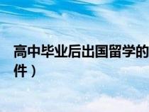 高中畢業(yè)后出國(guó)留學(xué)的途徑(高中畢業(yè)出國(guó)留學(xué)需要哪些條件) 高中畢業(yè)后出國(guó)留學(xué)的途徑(高中畢業(yè)出國(guó)留學(xué)需要哪些條件)