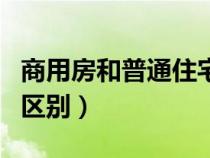 商用房和普通住宅的區(qū)別（商用房和住宅房的區(qū)別）