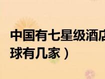中國有七星級酒店全球有幾家（七星級酒店全球有幾家）