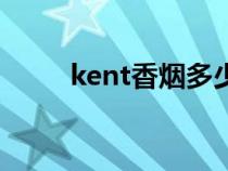 kent香煙多少錢一包（kent香煙）