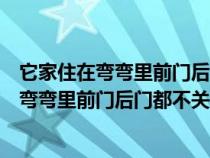它家住在彎彎里前門后門都不關獅子豺狼都不怕（它家住在彎彎里前門后門都不關）