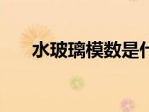 水玻璃模數(shù)是什么意思（水玻璃模數(shù)）