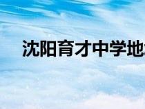 沈陽育才中學(xué)地址在哪（沈陽育才中學(xué)）