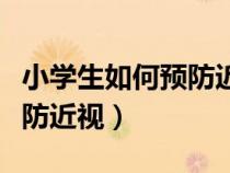 小學生如何預(yù)防近視云浮日報(小學生如何預(yù)防近視) 小學生如何預(yù)防近視云浮日報(小學生如何預(yù)防近視)