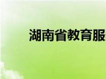 湖南省教育服務平臺（湖南省教育）