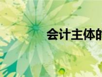 會(huì)計(jì)主體的概念(會(huì)計(jì)主體) 會(huì)計(jì)主體的概念(會(huì)計(jì)主體)