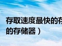 存取速度最快的存儲器是哪個（存取速度最快的存儲器）