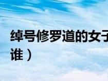 綽號(hào)修羅道的女子是誰（綽號(hào)修羅刀的女子是誰）
