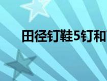 田徑釘鞋5釘和7釘?shù)膮^(qū)別（田徑釘鞋）