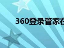 360登錄管家在哪（360登錄管家在）
