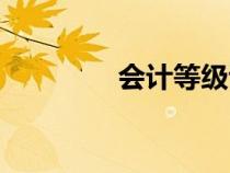 會(huì)計(jì)等級(jí)證書(會(huì)計(jì)等級(jí)) 會(huì)計(jì)等級(jí)證書(會(huì)計(jì)等級(jí))