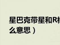 星巴克帶星和R標(biāo)志是什么意思（r標(biāo)志是什么意思）