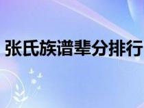 張氏族譜輩分排行（張氏族譜所有輩分排序）