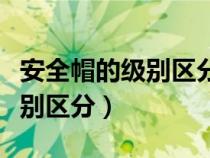 安全帽的級別區(qū)分順口溜有哪些（安全帽的級別區(qū)分）