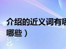 介紹的近義詞有哪些三年級（介紹的近義詞有哪些）