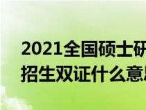 2021全國(guó)碩士研究生(雙證)招生簡(jiǎn)章（碩士招生雙證什么意思）