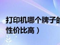 打印機哪個牌子的好用實惠（打印機什么牌子性價比高）