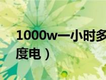1000w一小時多少度電（100瓦一小時多少度電）