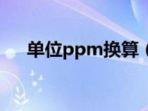 單位ppm換算（單位ppm是什么意思）