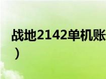 戰(zhàn)地2142單機(jī)賬號密碼(戰(zhàn)地2142單機(jī)賬號) 戰(zhàn)地2142單機(jī)賬號密碼(戰(zhàn)地2142單機(jī)賬號)