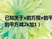 已知關(guān)于x的方程x的平方+ax+a-2=0(已知關(guān)于x的方程x的平方減2k加1) 已知關(guān)于x的方程x的平方+ax+a-2=0(已知關(guān)于x的方程x的平方減2k加1)