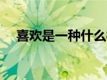 喜歡是一種什么概念（喜歡是什么概念）