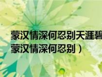 蒙漢情深何忍別天涯碧草話斜陽這句話在課文中的作用是（蒙漢情深何忍別）