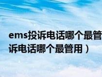 ems投訴電話哪個(gè)最管用郵政投訴人工電話12305（ems投訴電話哪個(gè)最管用）