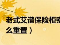 老式艾譜保險(xiǎn)柜密碼怎么重置（保險(xiǎn)柜密碼怎么重置）