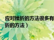 應(yīng)對挫折的方法很多有正確認(rèn)識挫折積極挑戰(zhàn)自我(應(yīng)對挫折的方法) 應(yīng)對挫折的方法很多有正確認(rèn)識挫折積極挑戰(zhàn)自我(應(yīng)對挫折的方法)