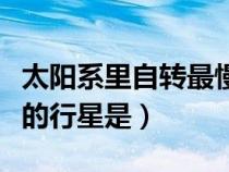 太陽系里自轉最慢的行星（太陽系中自轉最慢的行星是）