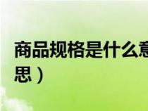 商品規(guī)格是什么意思襪子（商品規(guī)格是什么意思）