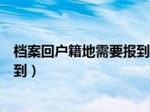 檔案回戶(hù)籍地需要報(bào)到證(檔案寄回原籍需要拿報(bào)到證去報(bào)到) 檔案回戶(hù)籍地需要報(bào)到證(檔案寄回原籍需要拿報(bào)到證去報(bào)到)