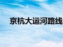 京杭大運(yùn)河路線圖畫（京杭大運(yùn)河路線）