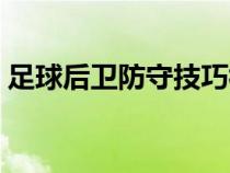 足球后衛(wèi)防守技巧視頻（足球后衛(wèi)防守技巧）